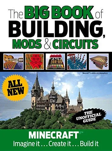 The Big Book of Building, Mods & Circuits: Minecraft Imagine It . . . Create It . . . Build It